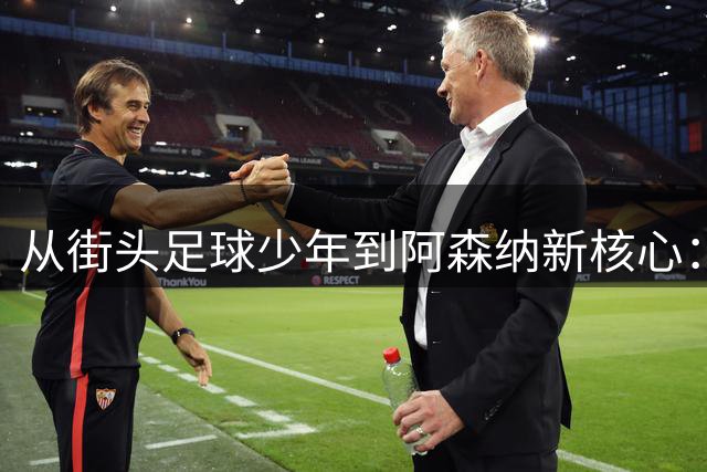 从街头足球少年到阿森纳新核心：揭秘吉马良斯的蜕变之路