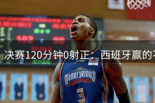 决赛120分钟0射正：西班牙赢的不是阿根廷，是旧时代纽约新泽西的草皮上，终场哨响的那一刻，比分牌定格在1-0