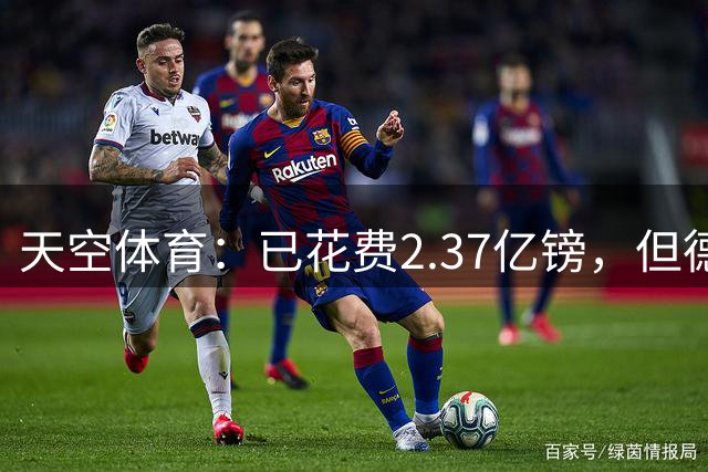 天空体育：已花费2.37亿镑，但德泽尔比暗示热刺还会迎来更多新援