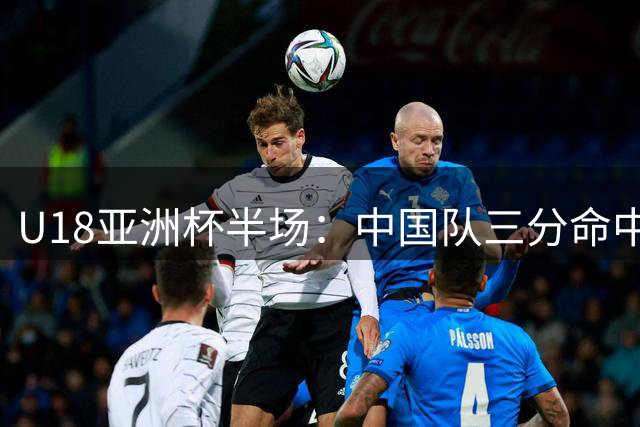 U18亚洲杯半场：中国队三分命中率42%领先，澳大利亚仅15%
